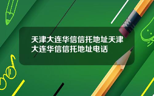 天津大连华信信托地址天津大连华信信托地址电话