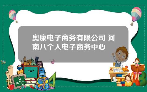 奥康电子商务有限公司 河南八个人电子商务中心