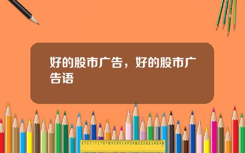 好的股市广告，好的股市广告语