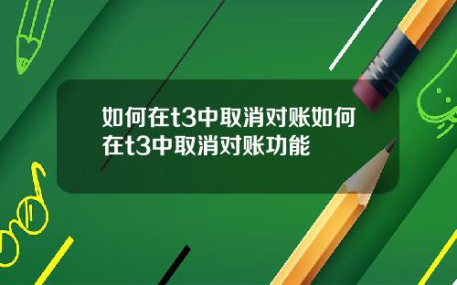 如何在t3中取消对账如何在t3中取消对账功能