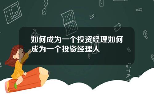 如何成为一个投资经理如何成为一个投资经理人