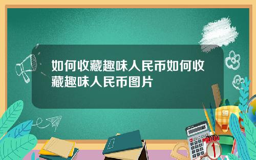 如何收藏趣味人民币如何收藏趣味人民币图片