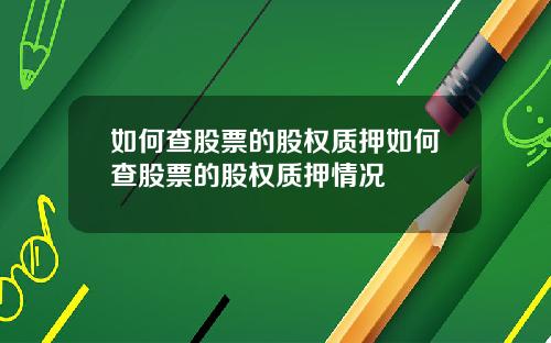 如何查股票的股权质押如何查股票的股权质押情况