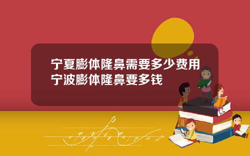 宁夏膨体隆鼻需要多少费用宁波膨体隆鼻要多钱