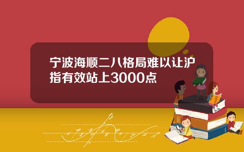 宁波海顺二八格局难以让沪指有效站上3000点
