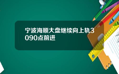 宁波海顺大盘继续向上轨3090点前进