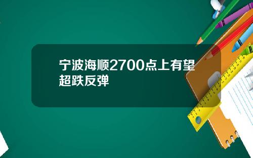 宁波海顺2700点上有望超跌反弹