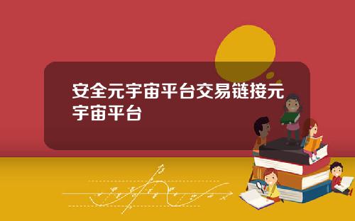 安全元宇宙平台交易链接元宇宙平台