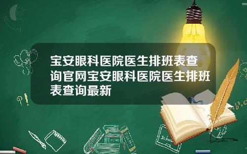 宝安眼科医院医生排班表查询官网宝安眼科医院医生排班表查询最新