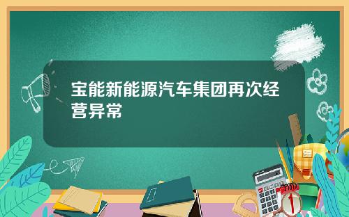 宝能新能源汽车集团再次经营异常