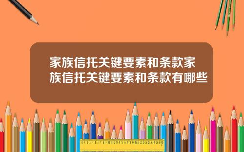 家族信托关键要素和条款家族信托关键要素和条款有哪些