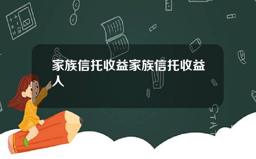 家族信托收益家族信托收益人