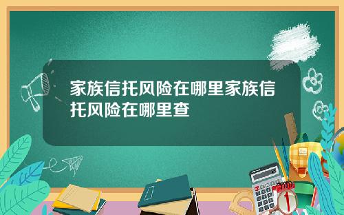 家族信托风险在哪里家族信托风险在哪里查
