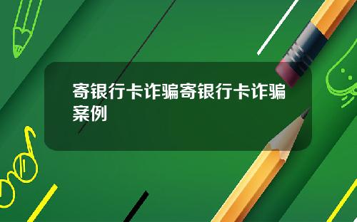 寄银行卡诈骗寄银行卡诈骗案例