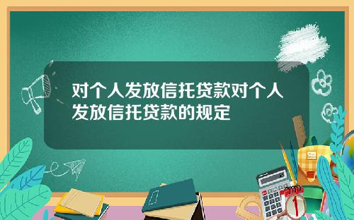 对个人发放信托贷款对个人发放信托贷款的规定