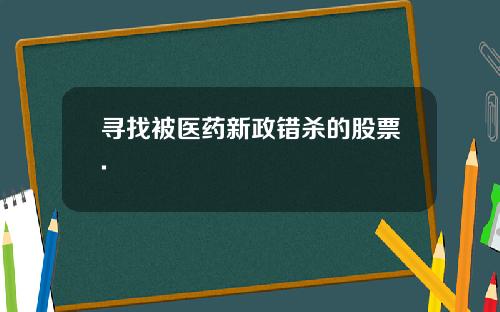 寻找被医药新政错杀的股票.