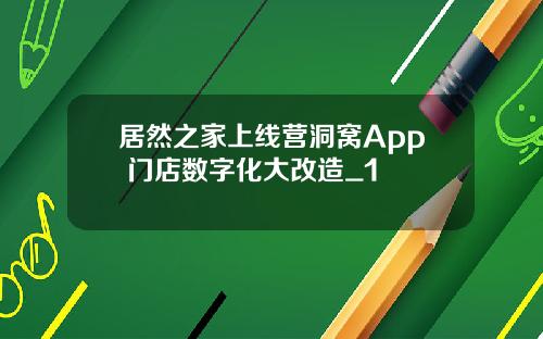 居然之家上线营洞窝App 门店数字化大改造_1