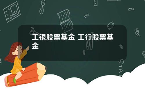 工银股票基金 工行股票基金