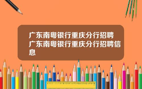 广东南粤银行重庆分行招聘广东南粤银行重庆分行招聘信息
