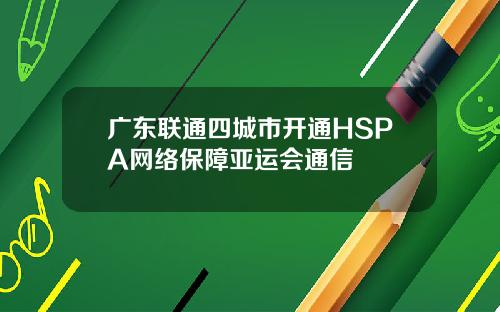广东联通四城市开通HSPA网络保障亚运会通信
