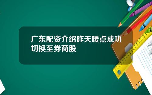 广东配资介绍昨天暖点成功切换至券商股