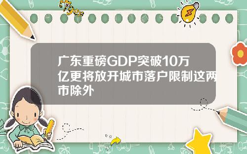 广东重磅GDP突破10万亿更将放开城市落户限制这两市除外