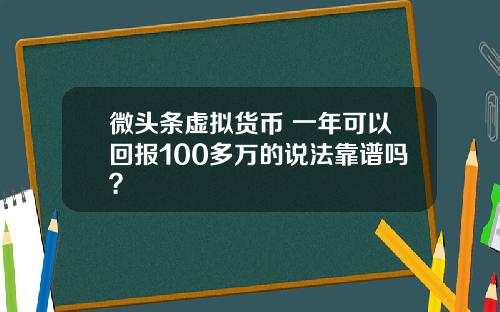 微头条虚拟货币 一年可以回报100多万的说法靠谱吗？