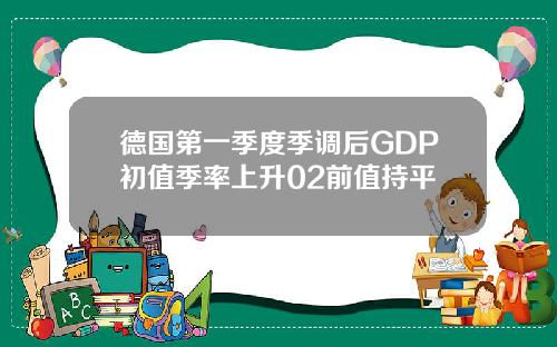 德国第一季度季调后GDP初值季率上升02前值持平