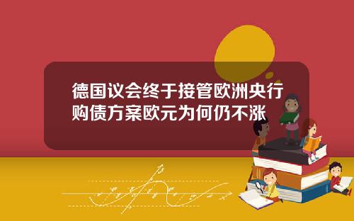 德国议会终于接管欧洲央行购债方案欧元为何仍不涨