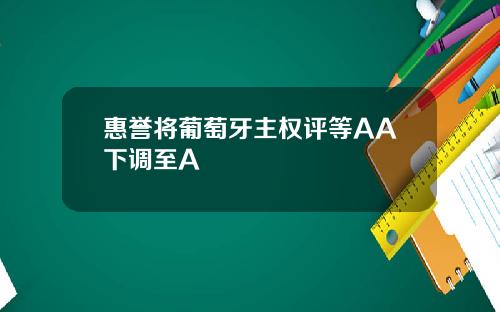 惠誉将葡萄牙主权评等AA下调至A
