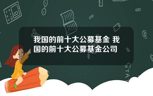 我国的前十大公募基金 我国的前十大公募基金公司