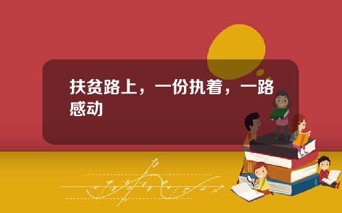 扶贫路上，一份执着，一路感动