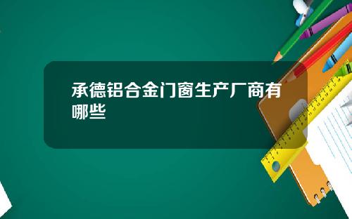 承德铝合金门窗生产厂商有哪些