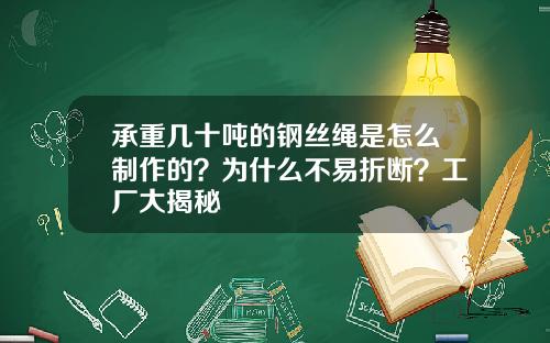 承重几十吨的钢丝绳是怎么制作的？为什么不易折断？工厂大揭秘
