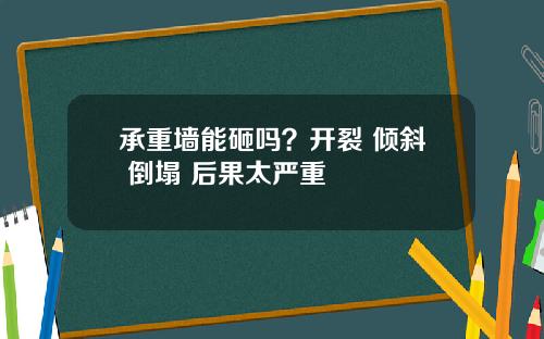 承重墙能砸吗？开裂 倾斜 倒塌 后果太严重