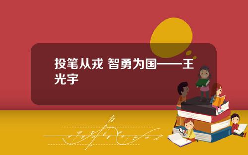 投笔从戎 智勇为国——王光宇