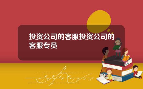 投资公司的客服投资公司的客服专员