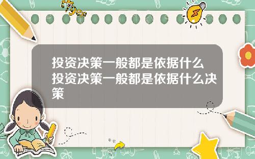 投资决策一般都是依据什么投资决策一般都是依据什么决策