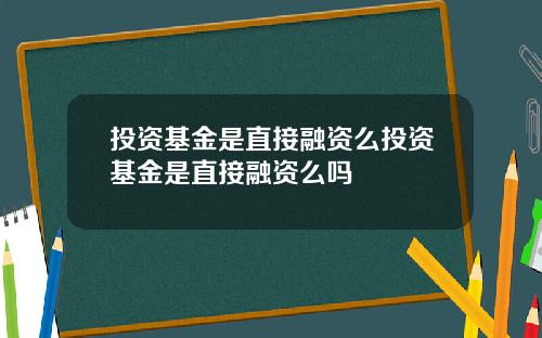投资基金是直接融资么投资基金是直接融资么吗