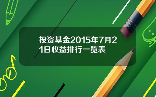 投资基金2015年7月21日收益排行一览表