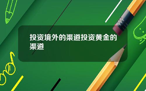 投资境外的渠道投资黄金的渠道