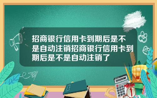 招商银行信用卡到期后是不是自动注销招商银行信用卡到期后是不是自动注销了