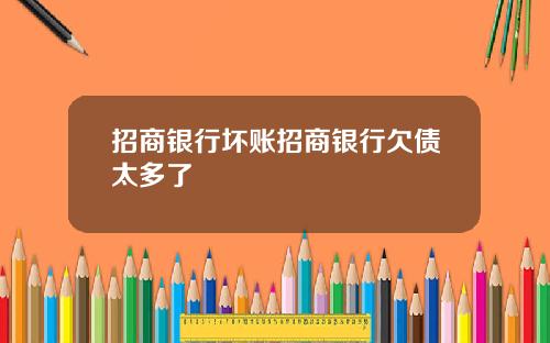招商银行坏账招商银行欠债太多了
