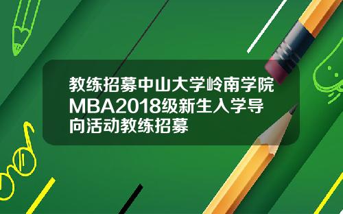 教练招募中山大学岭南学院MBA2018级新生入学导向活动教练招募