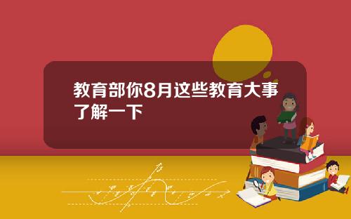 教育部你8月这些教育大事了解一下