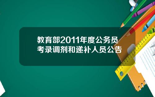 教育部2011年度公务员考录调剂和递补人员公告