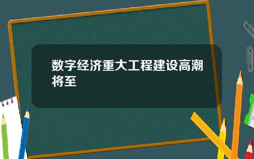 数字经济重大工程建设高潮将至