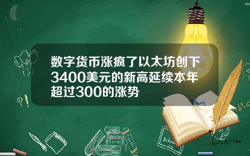 数字货币涨疯了以太坊创下3400美元的新高延续本年超过300的涨势