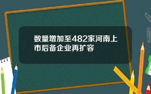 数量增加至482家河南上市后备企业再扩容