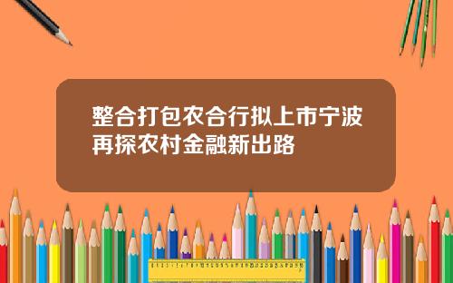 整合打包农合行拟上市宁波再探农村金融新出路